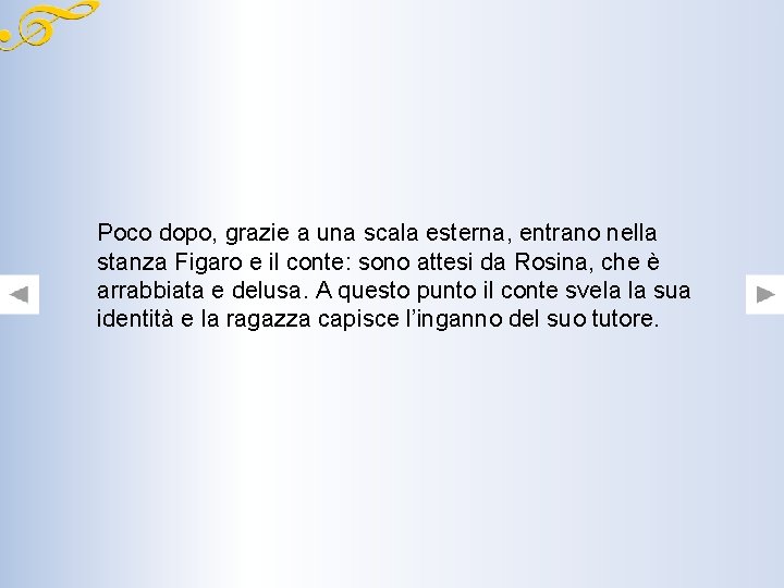 Poco dopo, grazie a una scala esterna, entrano nella stanza Figaro e il conte: