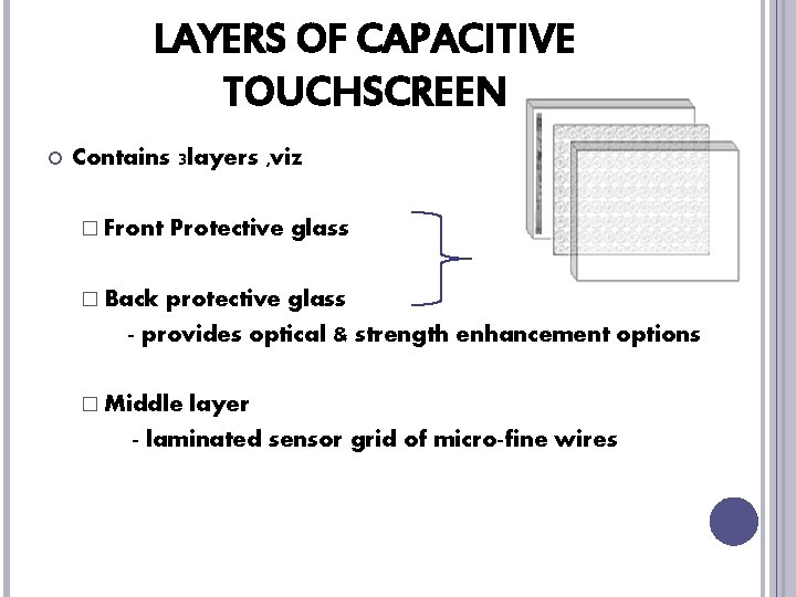 LAYERS OF CAPACITIVE TOUCHSCREEN Contains 3 layers , viz � Front Protective glass �