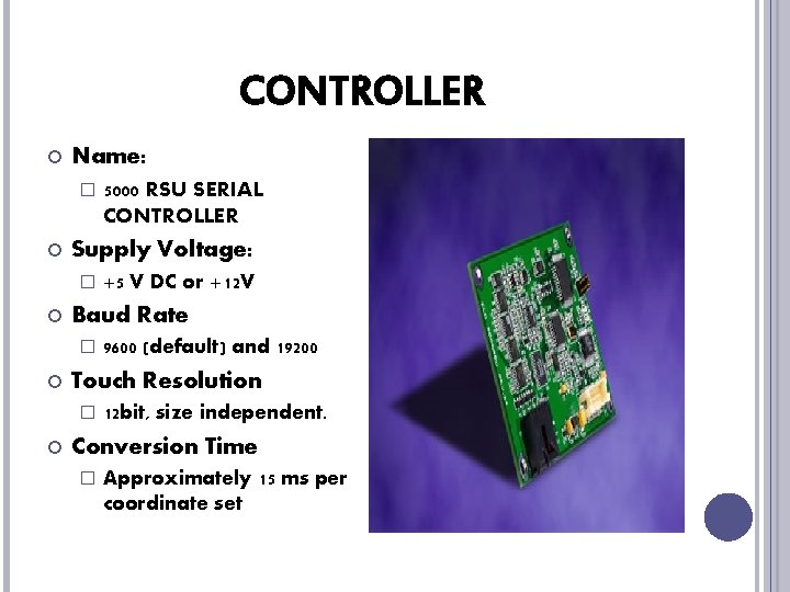 CONTROLLER Name: � Supply Voltage: � 9600 (default) and 19200 Touch Resolution � +5