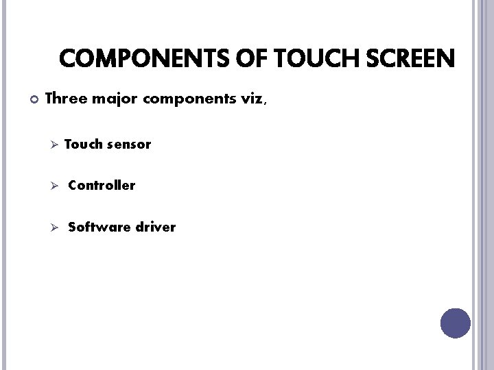 COMPONENTS OF TOUCH SCREEN Three major components viz, Ø Touch sensor Ø Controller Ø