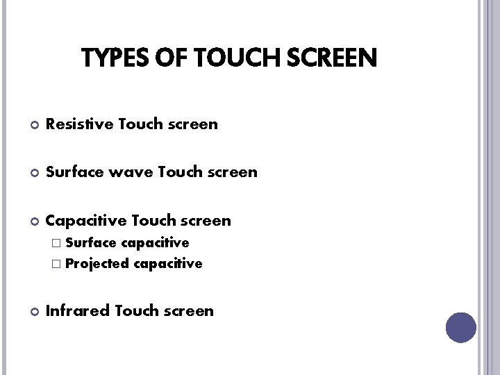 TYPES OF TOUCH SCREEN Resistive Touch screen Surface wave Touch screen Capacitive Touch screen