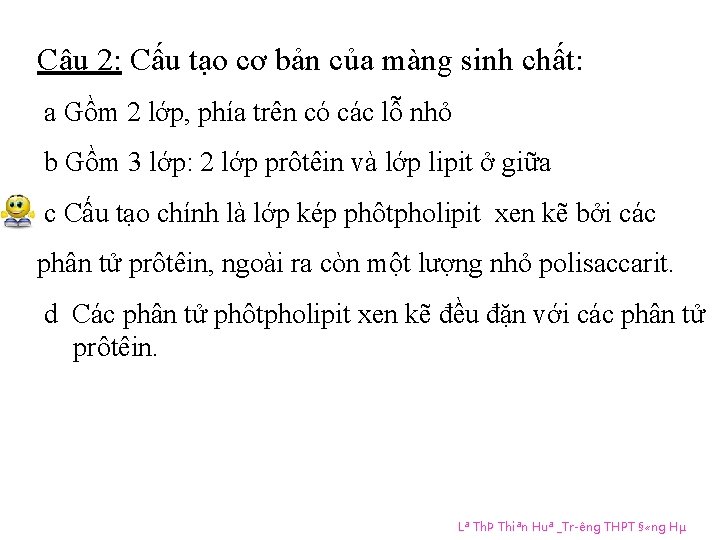 Câu 2: Cấu tạo cơ bản của màng sinh chất: a Gồm 2 lớp,