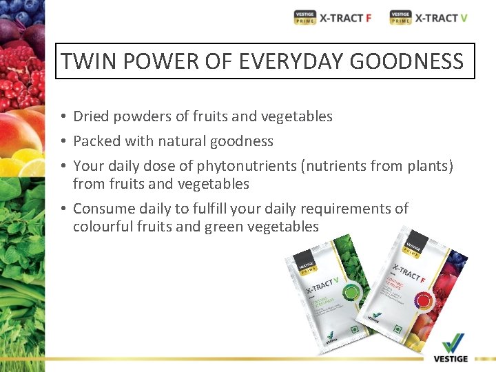 TWIN POWER OF EVERYDAY GOODNESS • Dried powders of fruits and vegetables • Packed