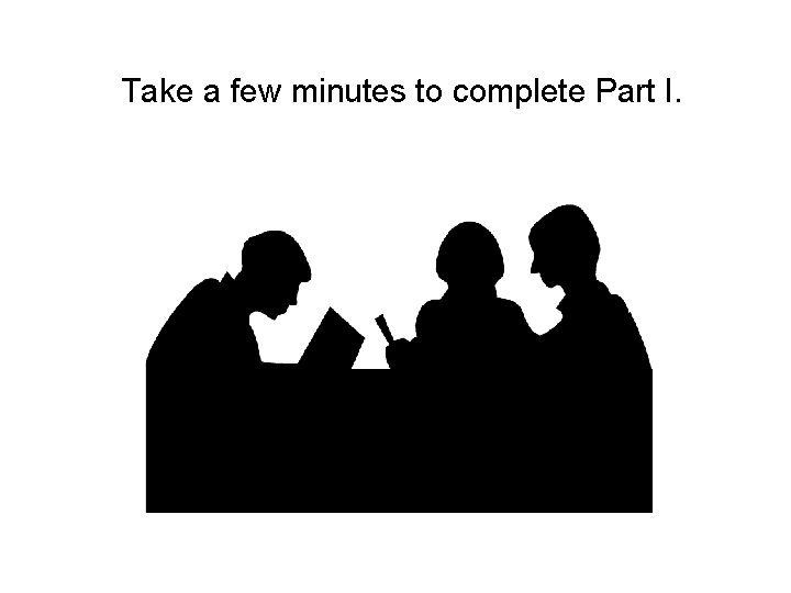 Take a few minutes to complete Part I. 
