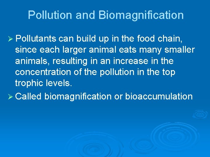 Pollution and Biomagnification Ø Pollutants can build up in the food chain, since each