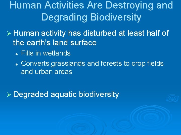 Human Activities Are Destroying and Degrading Biodiversity Ø Human activity has disturbed at least