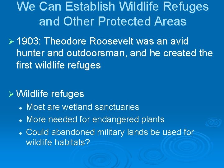 We Can Establish Wildlife Refuges and Other Protected Areas Ø 1903: Theodore Roosevelt was