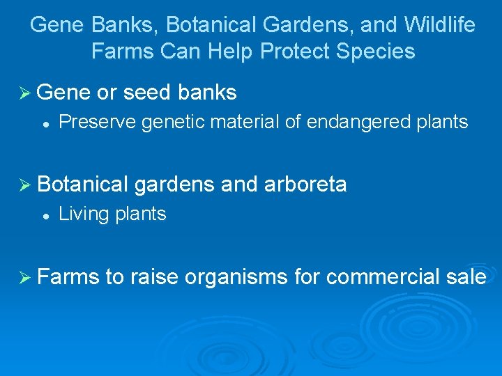 Gene Banks, Botanical Gardens, and Wildlife Farms Can Help Protect Species Ø Gene or