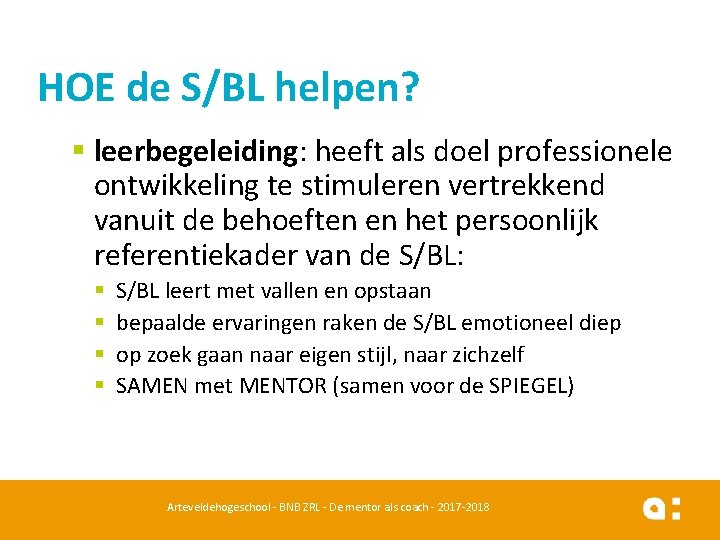 HOE de S/BL helpen? § leerbegeleiding: heeft als doel professionele ontwikkeling te stimuleren vertrekkend