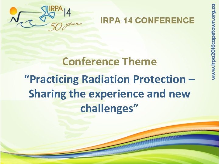 IRPA 14 CONFERENCE Conference Theme “Practicing Radiation Protection – Sharing the experience and new