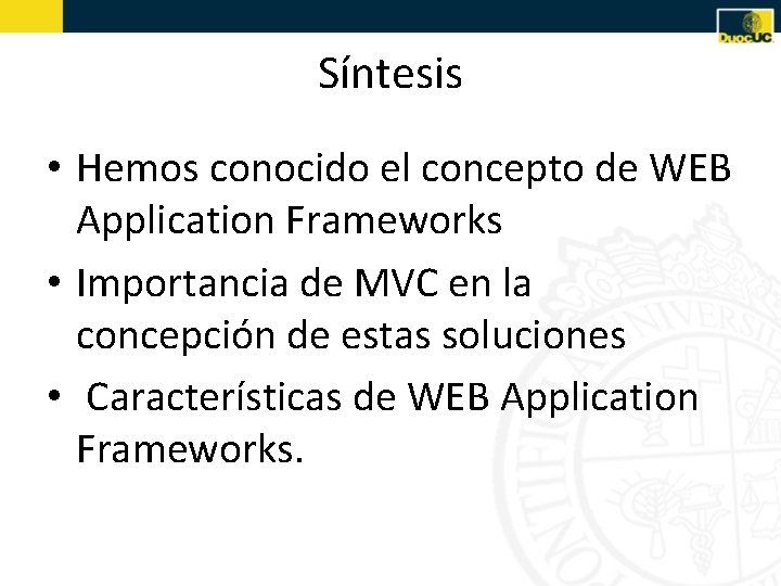 Síntesis • Hemos conocido el concepto de WEB Application Frameworks • Importancia de MVC