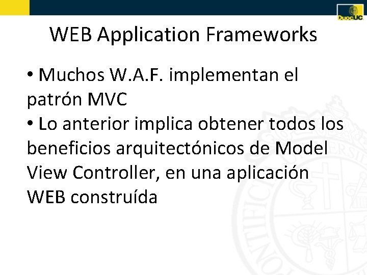 WEB Application Frameworks • Muchos W. A. F. implementan el patrón MVC • Lo