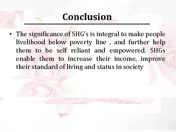 Conclusion • The significance of SHG’s is integral to make people livelihood below poverty