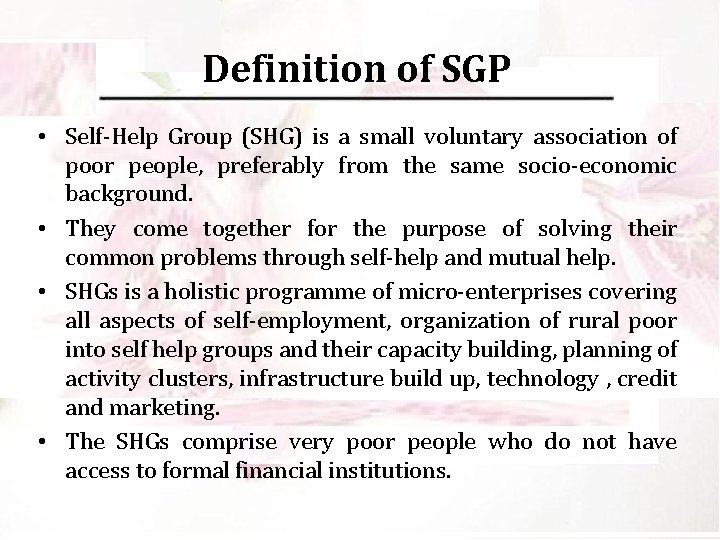 Definition of SGP • Self-Help Group (SHG) is a small voluntary association of poor