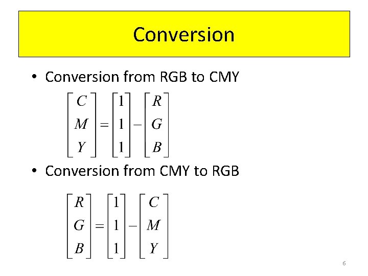 Conversion • Conversion from RGB to CMY • Conversion from CMY to RGB 6 Conversion • Conversion from RGB to CMY • Conversion from CMY to RGB 6