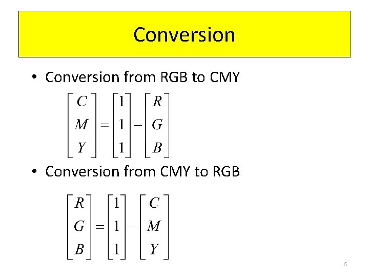 Conversion • Conversion from RGB to CMY • Conversion from CMY to RGB 6