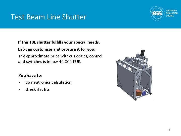 Test Beam Line Shutter If the TBL shutter fulfills your special needs, ESS can