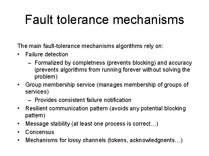 Fault tolerance mechanisms The main fault-tolerance mechanisms algorithms rely on: • Failure detection –