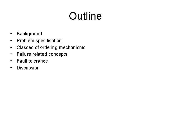 Outline • • • Background Problem specification Classes of ordering mechanisms Failure related concepts