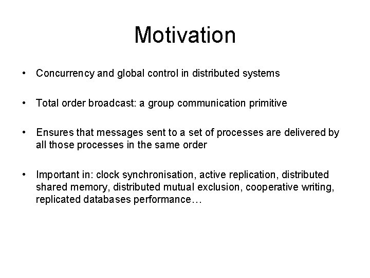 Motivation • Concurrency and global control in distributed systems • Total order broadcast: a