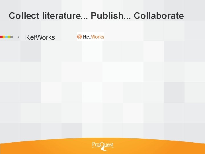 Collect literature. . . Publish. . . Collaborate Ref. Works 