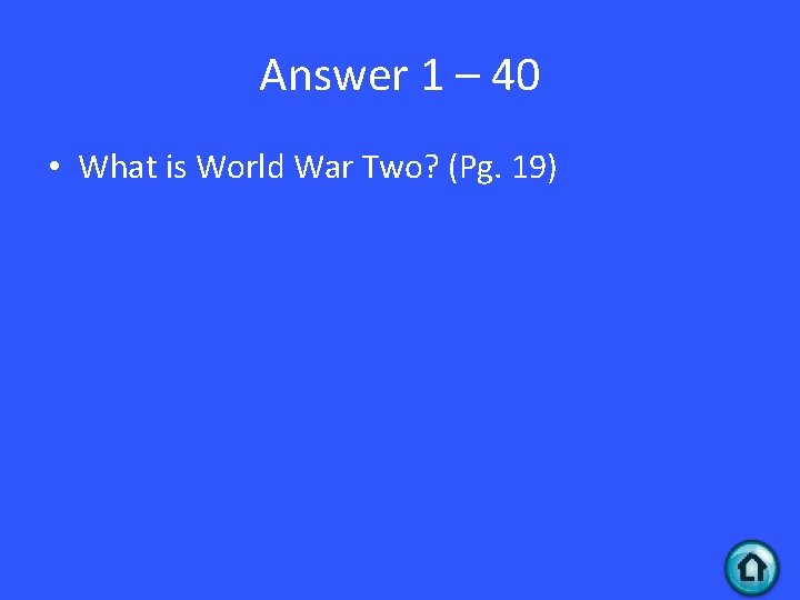 Answer 1 – 40 • What is World War Two? (Pg. 19) 