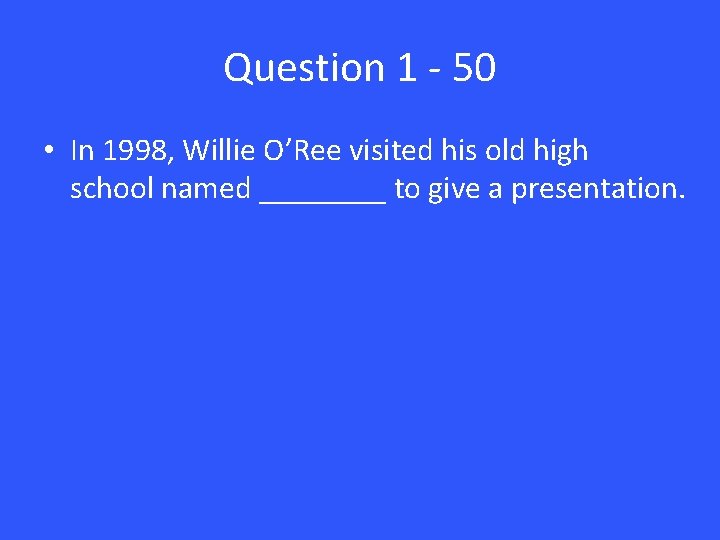 Question 1 - 50 • In 1998, Willie O’Ree visited his old high school