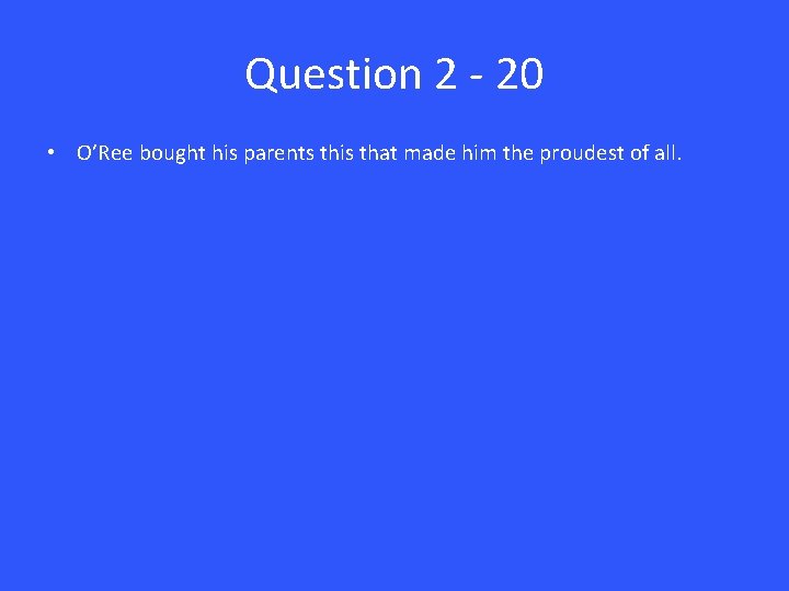 Question 2 - 20 • O’Ree bought his parents this that made him the