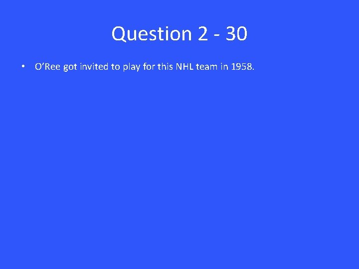 Question 2 - 30 • O’Ree got invited to play for this NHL team