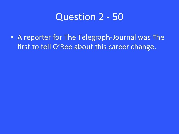 Question 2 - 50 • A reporter for The Telegraph-Journal was †he first to