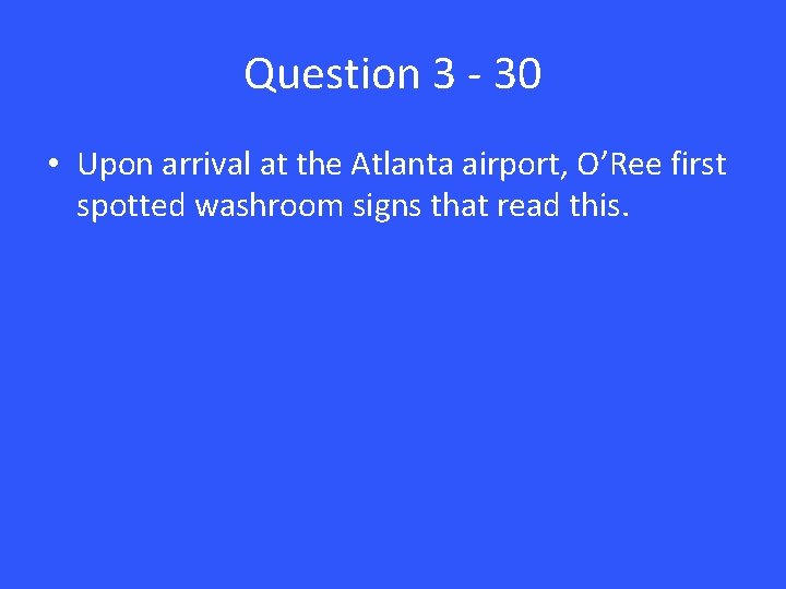 Question 3 - 30 • Upon arrival at the Atlanta airport, O’Ree first spotted