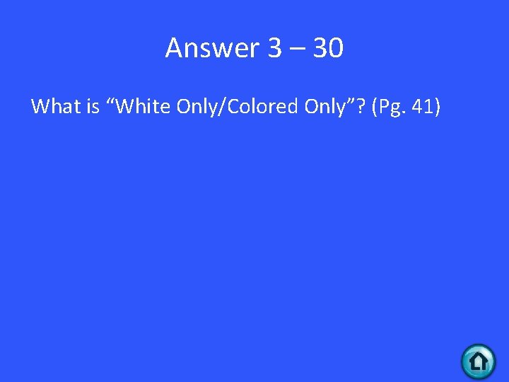Answer 3 – 30 What is “White Only/Colored Only”? (Pg. 41) 