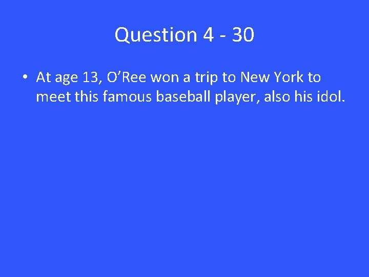 Question 4 - 30 • At age 13, O’Ree won a trip to New