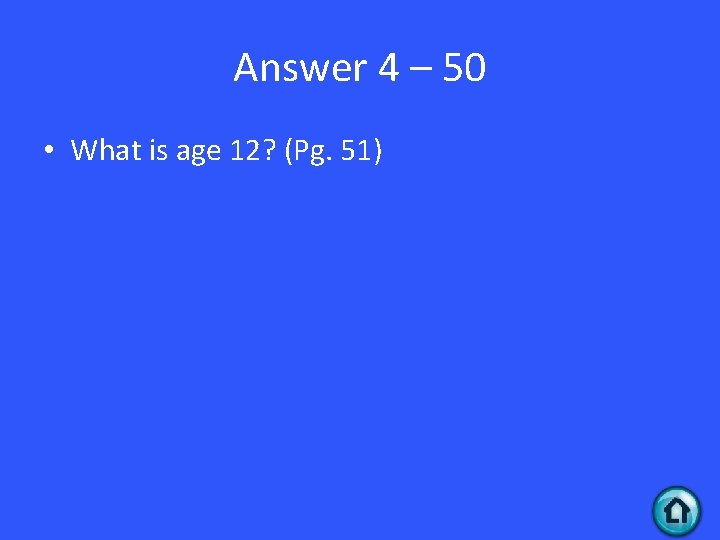 Answer 4 – 50 • What is age 12? (Pg. 51) 