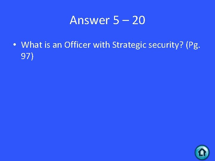 Answer 5 – 20 • What is an Officer with Strategic security? (Pg. 97)