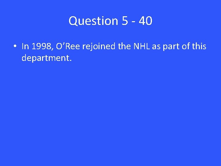 Question 5 - 40 • In 1998, O’Ree rejoined the NHL as part of