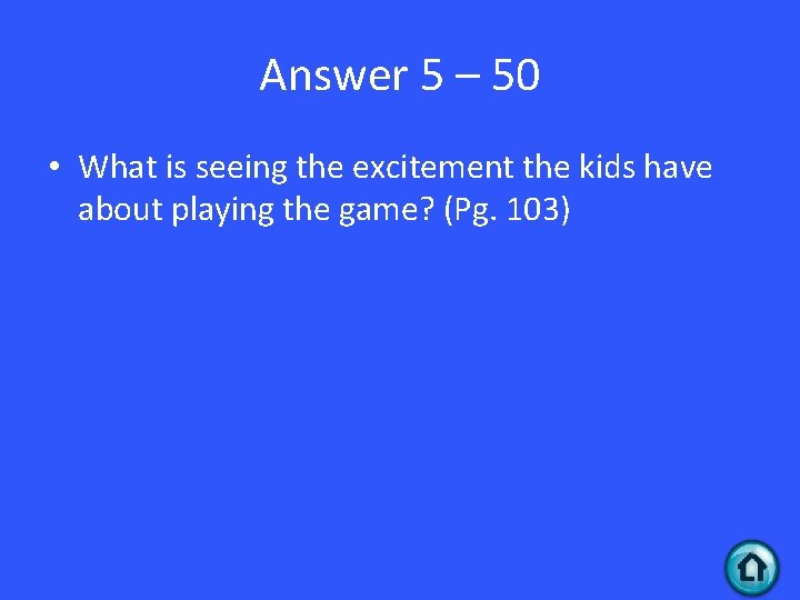 Answer 5 – 50 • What is seeing the excitement the kids have about