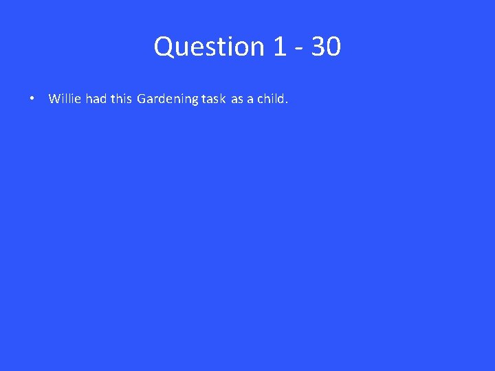 Question 1 - 30 • Willie had this Gardening task as a child. 