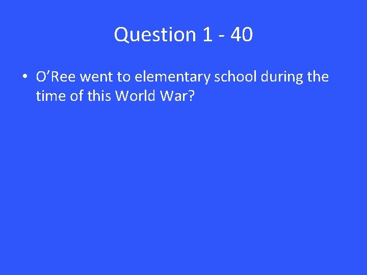 Question 1 - 40 • O’Ree went to elementary school during the time of