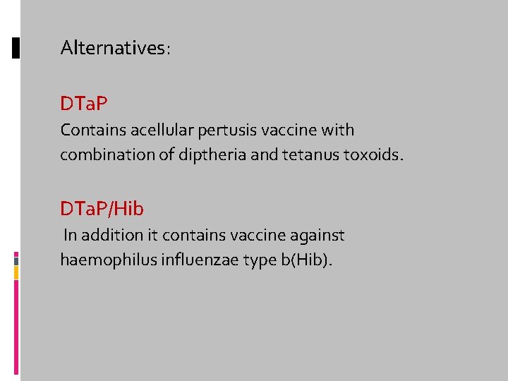 Alternatives: DTa. P Contains acellular pertusis vaccine with combination of diptheria and tetanus toxoids.