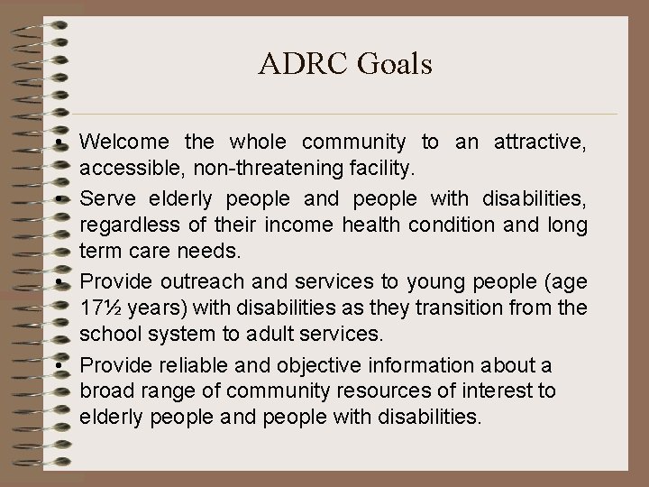 ADRC Goals • Welcome the whole community to an attractive, accessible, non-threatening facility. •