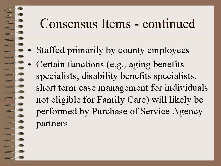 Consensus Items - continued • Staffed primarily by county employees • Certain functions (e.