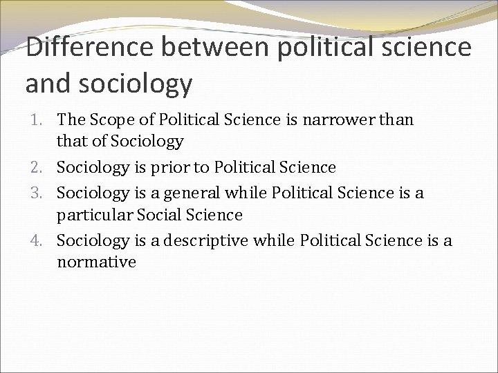 Difference between political science and sociology 1. The Scope of Political Science is narrower