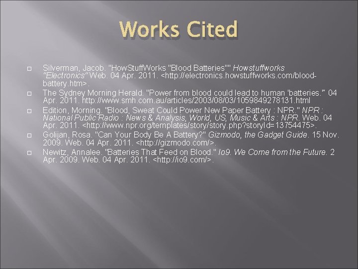 Works Cited Silverman, Jacob. "How. Stuff. Works "Blood Batteries"" Howstuffworks "Electronics" Web. 04 Apr.
