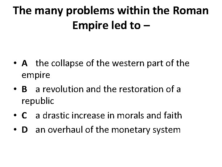 The many problems within the Roman Empire led to – • A the collapse