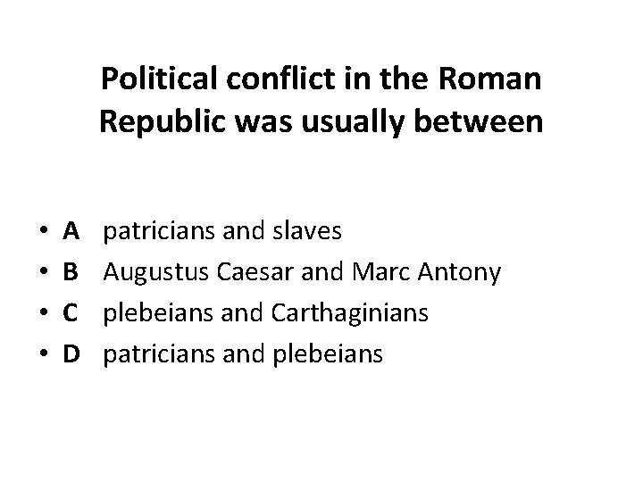Political conflict in the Roman Republic was usually between • • A B C