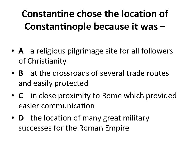 Constantine chose the location of Constantinople because it was – • A a religious