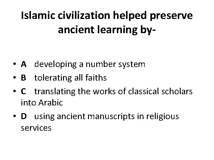 Islamic civilization helped preserve ancient learning by • A developing a number system •