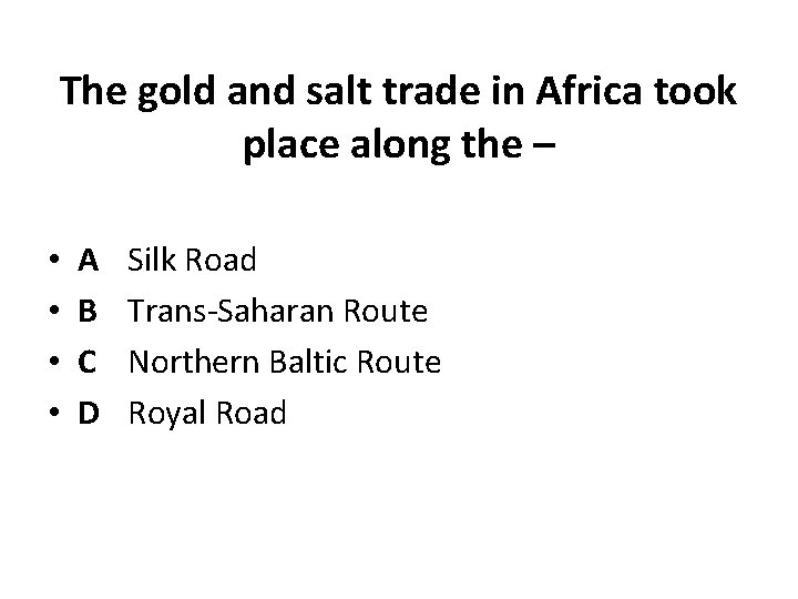 The gold and salt trade in Africa took place along the – • •