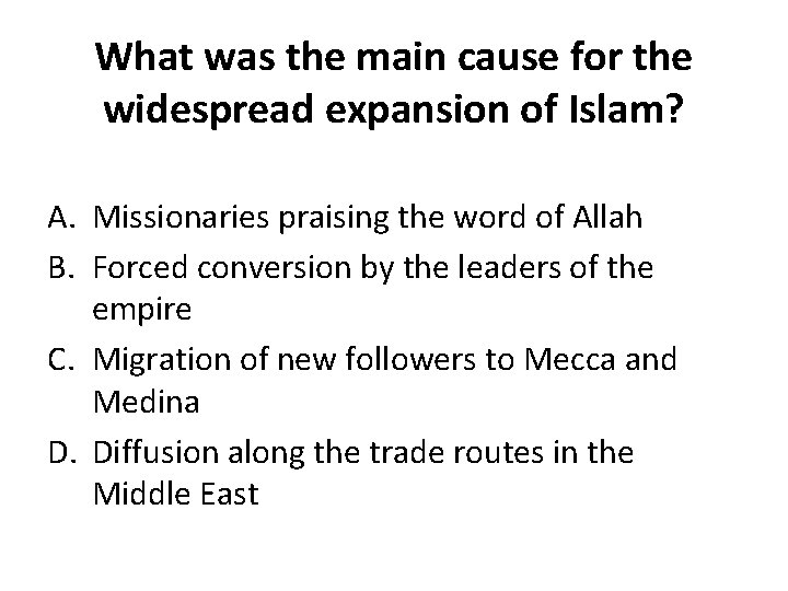What was the main cause for the widespread expansion of Islam? A. Missionaries praising